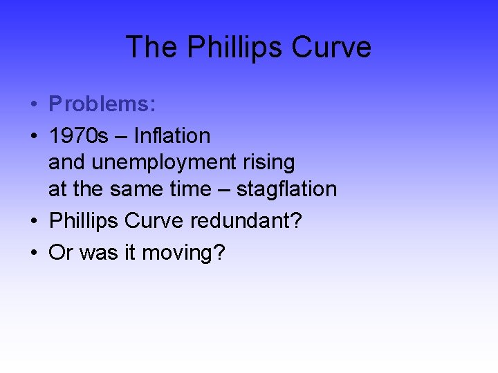 The Phillips Curve • Problems: • 1970 s – Inflation and unemployment rising at