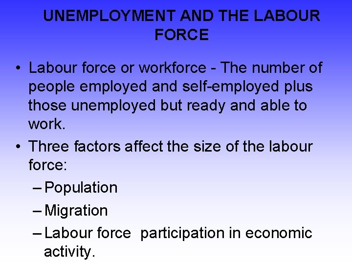 UNEMPLOYMENT AND THE LABOUR FORCE • Labour force or workforce - The number of