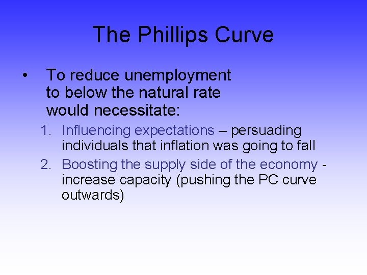 The Phillips Curve • To reduce unemployment to below the natural rate would necessitate: