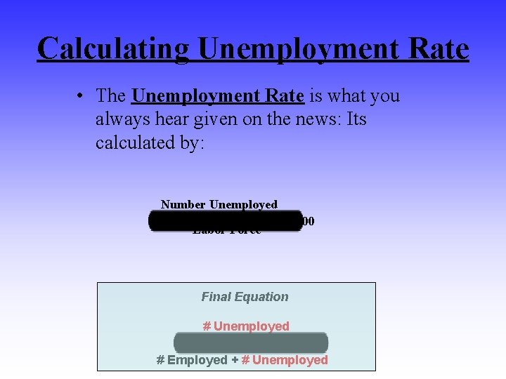 Calculating Unemployment Rate • The Unemployment Rate is what you always hear given on