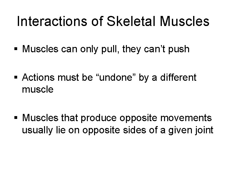 Interactions of Skeletal Muscles § Muscles can only pull, they can’t push § Actions