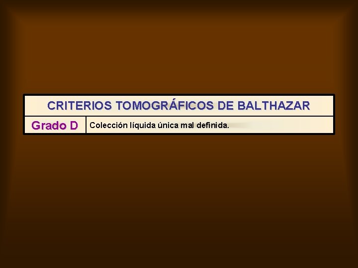 CRITERIOS TOMOGRÁFICOS DE BALTHAZAR Grado D Colección líquida única mal definida. 