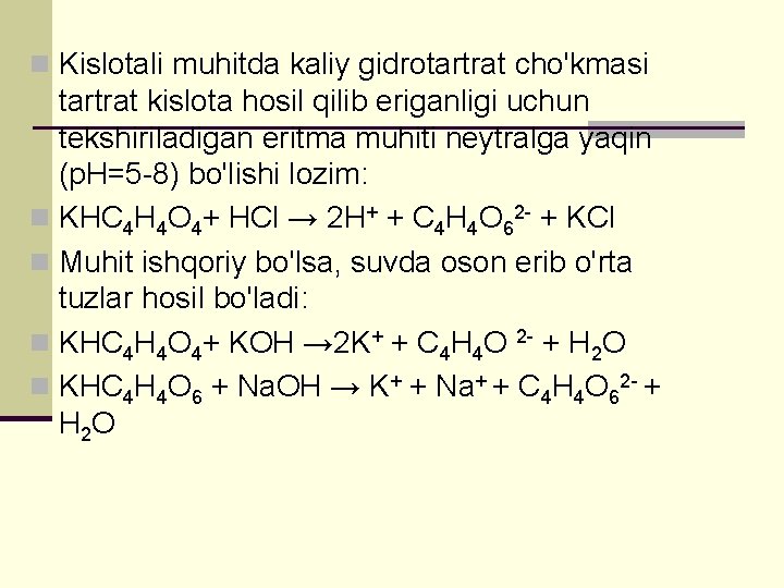 n Kislotali muhitda kaliy gidrotartrat cho'kmasi tartrat kislota hosil qilib eriganligi uchun tekshiriladigan eritma