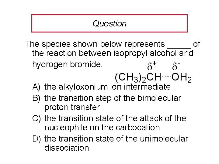 Question The species shown below represents _____ of the reaction between isopropyl alcohol and