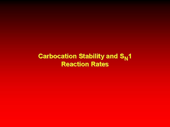 Carbocation Stability and SN 1 Reaction Rates 