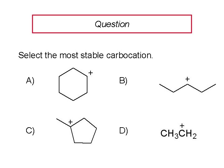 Question Select the most stable carbocation. A) B) C) D) 
