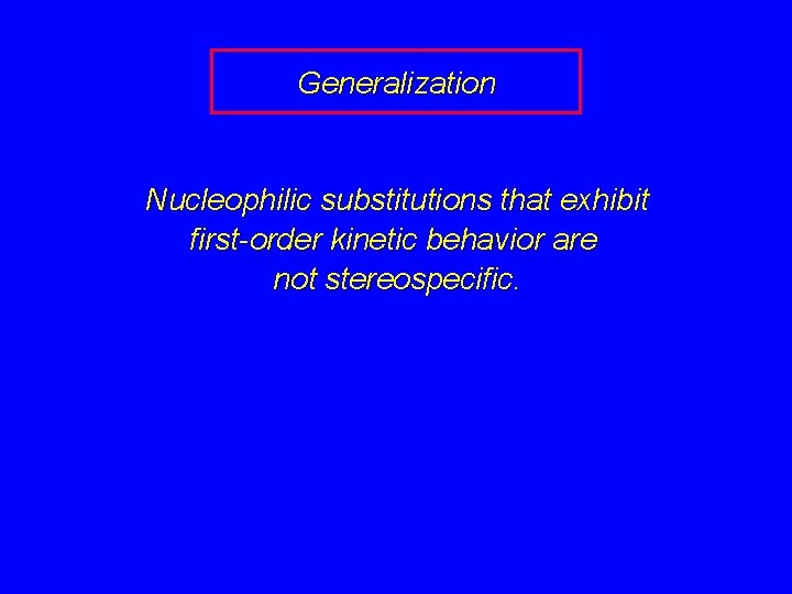 Generalization Nucleophilic substitutions that exhibit first-order kinetic behavior are not stereospecific. 