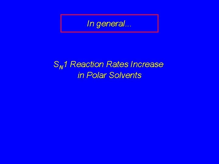 In general. . . SN 1 Reaction Rates Increase in Polar Solvents 