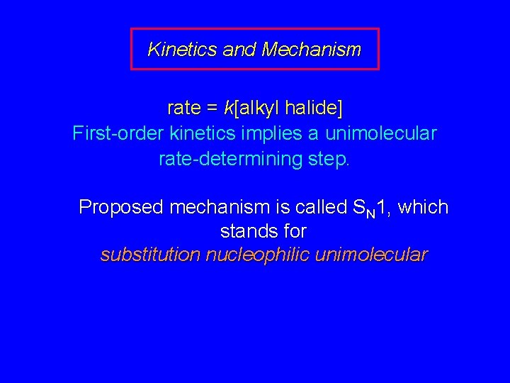 Kinetics and Mechanism rate = k[alkyl halide] First-order kinetics implies a unimolecular rate-determining step.