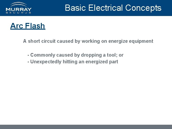 Basic Electrical Concepts Arc Flash A short circuit caused by working on energize equipment