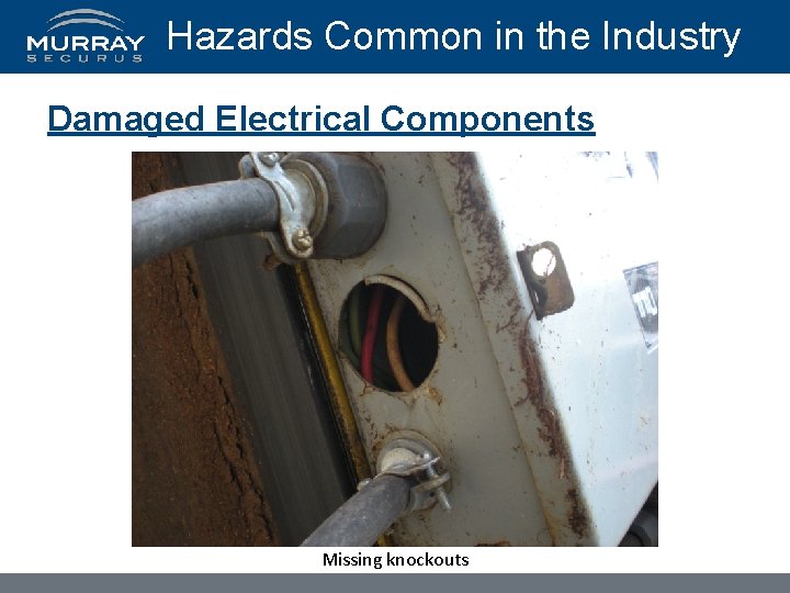 Hazards Common in the Industry Damaged Electrical Components Missing knockouts 