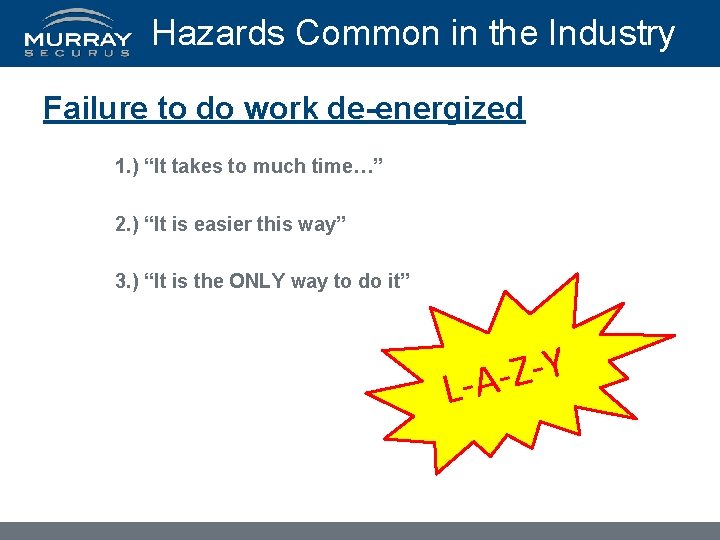 Hazards Common in the Industry Failure to do work de-energized 1. ) “It takes