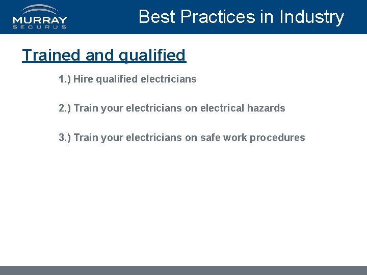 Best Practices in Industry Trained and qualified 1. ) Hire qualified electricians 2. )