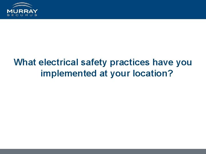 What electrical safety practices have you implemented at your location? 
