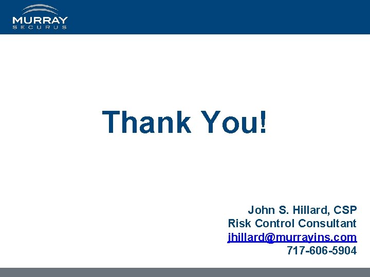 Thank You! John S. Hillard, CSP Risk Control Consultant jhillard@murrayins. com 717 -606 -5904