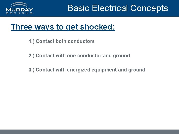 Basic Electrical Concepts Three ways to get shocked: 1. ) Contact both conductors 2.