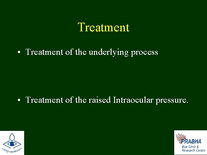 Treatment • Treatment of the underlying process • Treatment of the raised Intraocular pressure.