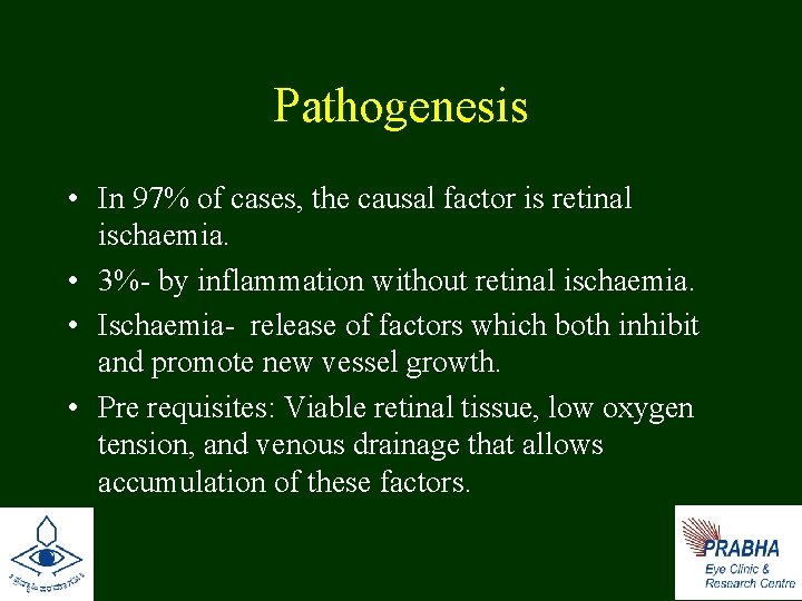 Pathogenesis • In 97% of cases, the causal factor is retinal ischaemia. • 3%-