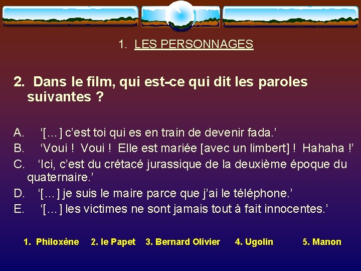 1. LES PERSONNAGES 2. Dans le film, qui est-ce qui dit les paroles suivantes