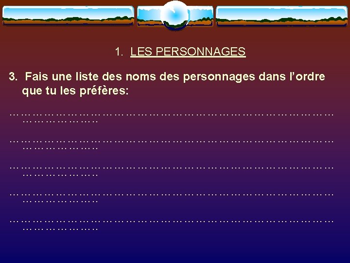 1. LES PERSONNAGES 3. Fais une liste des noms des personnages dans l’ordre que