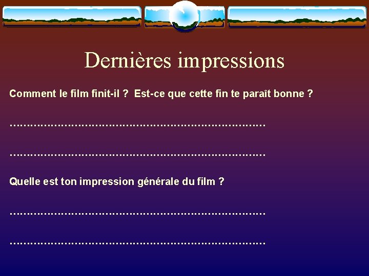 Dernières impressions Comment le film finit-il ? Est-ce que cette fin te paraît bonne