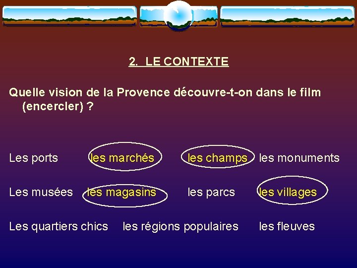 2. LE CONTEXTE Quelle vision de la Provence découvre-t-on dans le film (encercler) ?