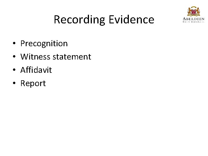 Recording Evidence • • Precognition Witness statement Affidavit Report 