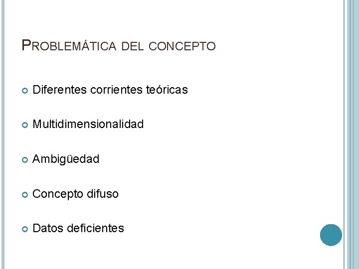 PROBLEMÁTICA DEL CONCEPTO Diferentes corrientes teóricas Multidimensionalidad Ambigüedad Concepto difuso Datos deficientes 