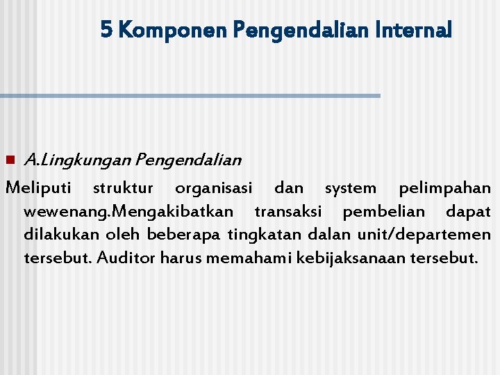 5 Komponen Pengendalian Internal n A. Lingkungan Pengendalian Meliputi struktur organisasi dan system pelimpahan