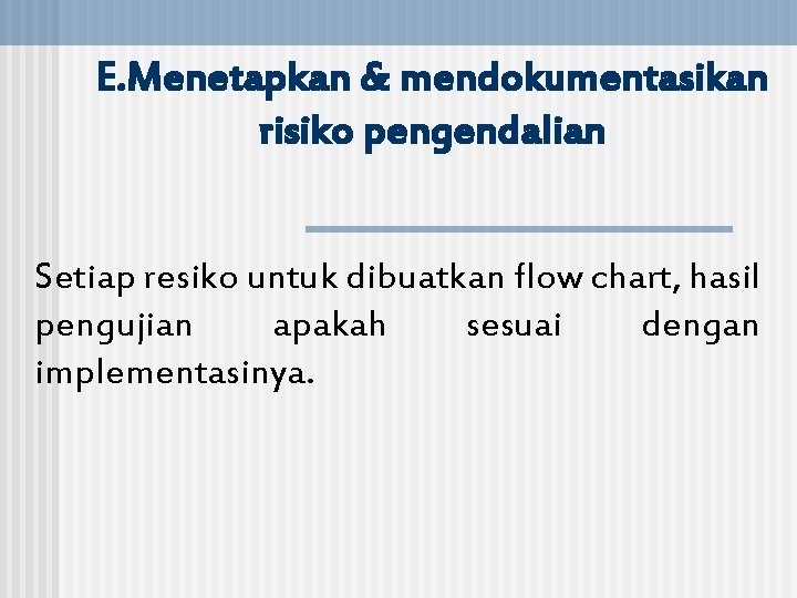 E. Menetapkan & mendokumentasikan risiko pengendalian Setiap resiko untuk dibuatkan flow chart, hasil pengujian