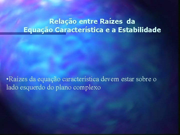 Relação entre Raízes da Equação Característica e a Estabilidade • Raízes da equação característica