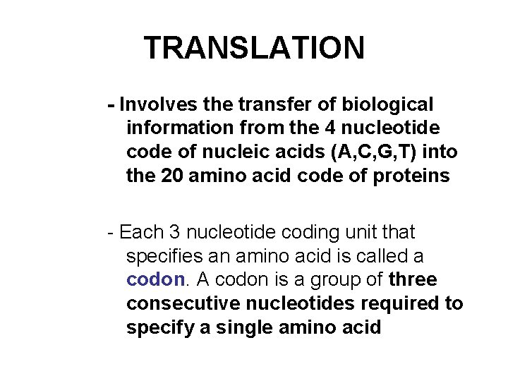TRANSLATION - Involves the transfer of biological information from the 4 nucleotide code of