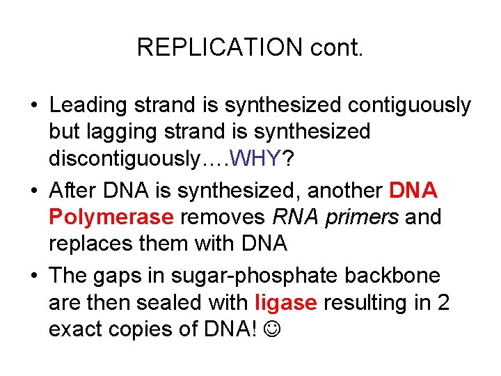 REPLICATION cont. • Leading strand is synthesized contiguously but lagging strand is synthesized discontiguously….