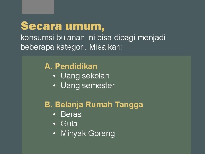 Secara umum, konsumsi bulanan ini bisa dibagi menjadi beberapa kategori. Misalkan: A. Pendidikan •