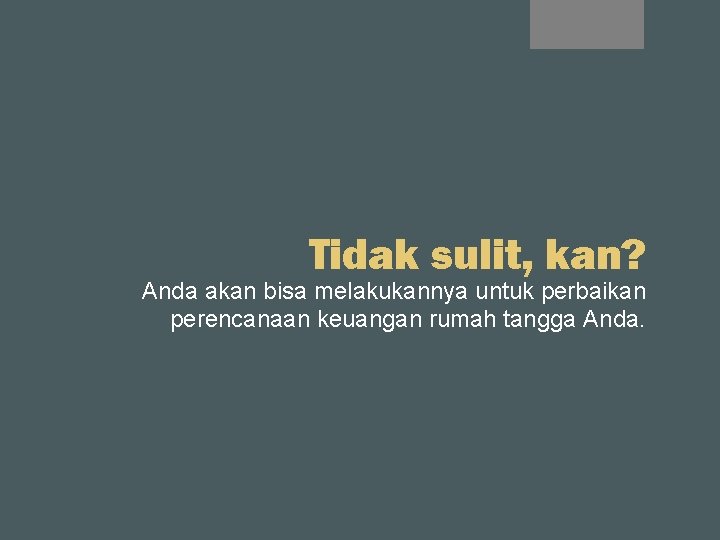 Tidak sulit, kan? Anda akan bisa melakukannya untuk perbaikan perencanaan keuangan rumah tangga Anda.