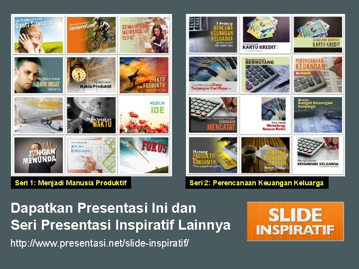 Seri 1: Menjadi Manusia Produktif Seri 2: Perencanaan Keuangan Keluarga Dapatkan Presentasi Ini dan