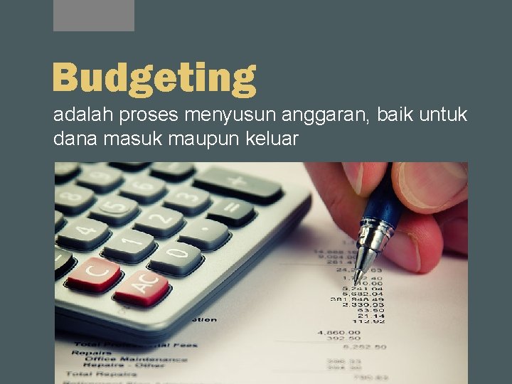 Budgeting adalah proses menyusun anggaran, baik untuk dana masuk maupun keluar 