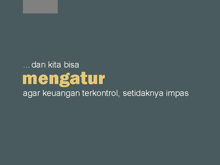 …dan kita bisa mengatur agar keuangan terkontrol, setidaknya impas 