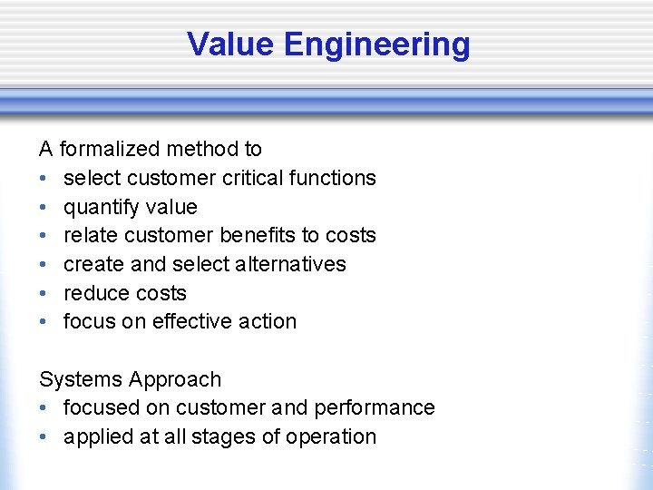 Value Engineering A formalized method to • select customer critical functions • quantify value