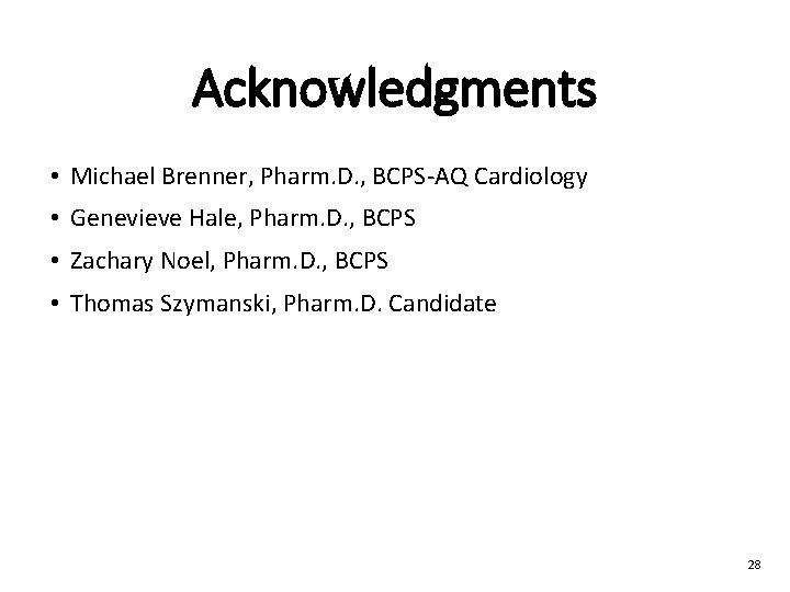 Acknowledgments • Michael Brenner, Pharm. D. , BCPS-AQ Cardiology • Genevieve Hale, Pharm. D.