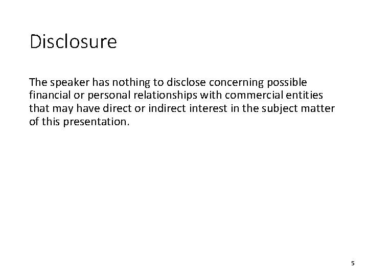 Disclosure The speaker has nothing to disclose concerning possible financial or personal relationships with