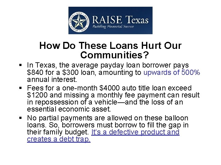  How Do These Loans Hurt Our Communities? § In Texas, the average payday