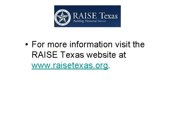  • For more information visit the RAISE Texas website at www. raisetexas. org.