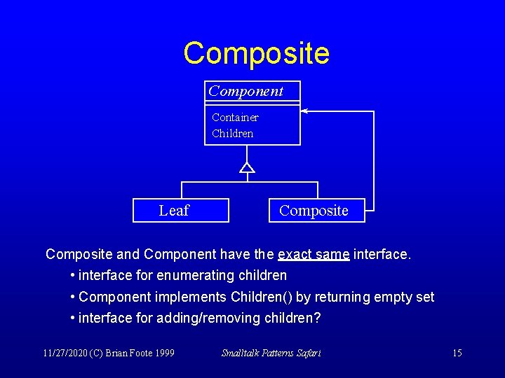 Composite Component Container Children Leaf Composite and Component have the exact same interface. •