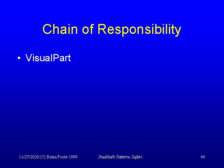 Chain of Responsibility • Visual. Part 11/27/2020 (C) Brian Foote 1999 Smalltalk Patterns Safari