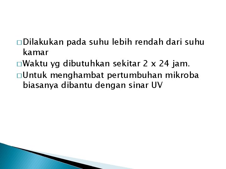 � Dilakukan pada suhu lebih rendah dari suhu kamar � Waktu yg dibutuhkan sekitar