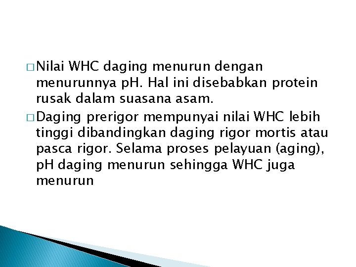 � Nilai WHC daging menurun dengan menurunnya p. H. Hal ini disebabkan protein rusak