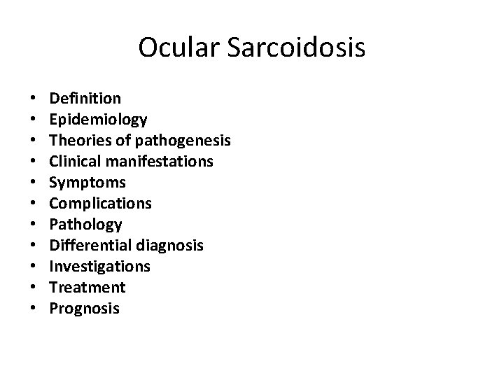 Ocular Sarcoidosis • • • Definition Epidemiology Theories of pathogenesis Clinical manifestations Symptoms Complications