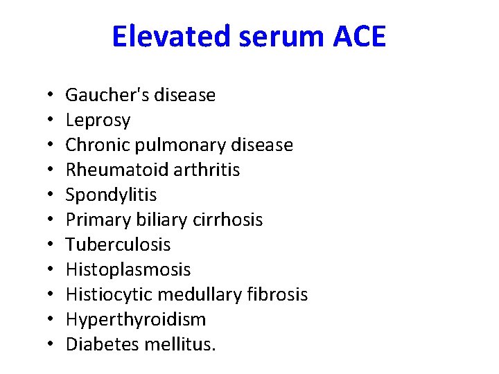 Elevated serum ACE • • • Gaucher's disease Leprosy Chronic pulmonary disease Rheumatoid arthritis