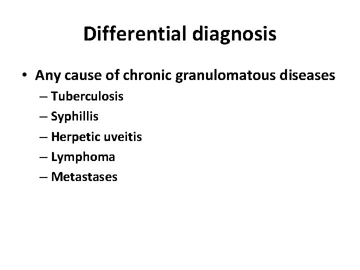 Differential diagnosis • Any cause of chronic granulomatous diseases – Tuberculosis – Syphillis –